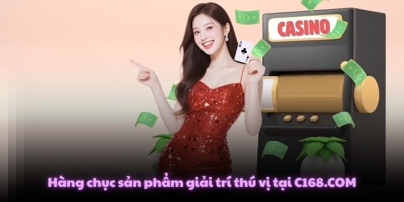 Hàng chục sản phẩm giải trí thú vị tại C168.COM