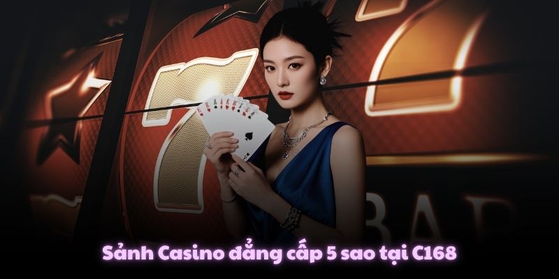 Sảnh Casino đẳng cấp 5 sao tại C168