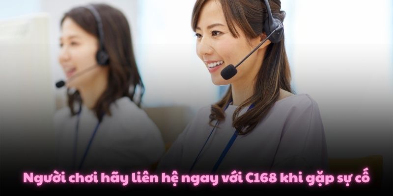 Người chơi hãy liên hệ ngay với C168 khi gặp sự cố